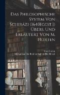 Das Philosophische System von Schir?zi (1640[gest.]) ?bers. und erl?utert von M. Horten