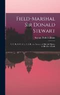 Field-Marshal Sir Donald Stewart: G. C. B., G. C. S. L., C. I. E.; an Account of His Life Mainly in His Own Words