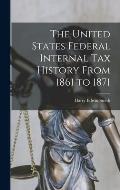 The United States Federal Internal Tax History From 1861 to 1871