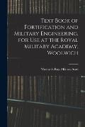 Text Book of Fortification and Military Engineering, for Use at the Royal Military Academy, Woolwich