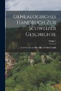 Genealogisches Handbuch Zur Schweizer Geschichte; Volume 1