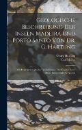 Geologische Beschreibung Der Inseln Madeira Und Porto Santo Von Dr. G. Hartung: Mit Dem Systematischen Verzeichnisse Der Fossilen Reste Dieser Inseln