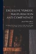 Excessive Venery, Masturbation and Continence: The Etiology, Pathology and Treatment of the Diseases Resulting From Venereal Excesses, Masturbation an