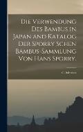 Die Verwendung des Bambus in Japan and Katalog der Sporry schen Bambus-Sammlung von Hans Sporry.