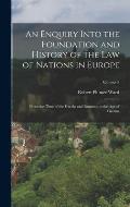 An Enquiry Into the Foundation and History of the Law of Nations in Europe: From the Time of the Greeks and Romans, to the Age of Grotius; Volume 2