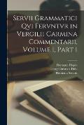 Servii Grammatici Qvi Fervntvr in Vergilii Carmina Commentarii, Volume 1, part 1