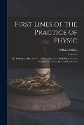 First Lines of the Practice of Physic: By William Cullen, M.D. ... in Four Volumes. With Practical and Explanatory Notes, by John Rotheram,