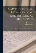 A Mythological, Etymological, and Historical Dictionary: Extracted From the Analysis of Ancient Mythology
