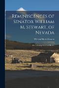 Reminiscences of Senator William M. Stewart, of Nevada: Ed. by George Rothwell Brown