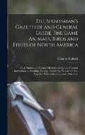 The Sportsman's Gazetteer and General Guide. The Game Animals, Birds and Fishes of North America: Their Habits and Various Methods of Capture. Copious