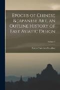 Epochs of Chinese & Japanese art, an Outline History of East Asiatic Design; Volume 1