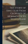The Story of King Lear From Geoffrey of Monmouth to Shakespeare