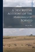 A Descriptive Account of the Mammals of Borneo