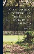 A Geographical Description Of The State Of Louisiana. [with] Appendix