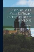 Histoire de la ville de Trois-Rivi?res et de ses environs