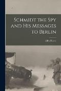 Schmidt the spy and his Messages to Berlin