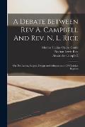 A Debate Between Rev A. Campbell And Rev. N. L. Rice: On The Action, Subject, Design And Administrator Of Christian Baptism