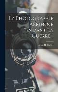 La Photographie A?rienne Pendant La Guerre...