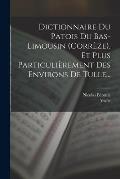 Dictionnaire Du Patois Du Bas-limousin (corr?ze), Et Plus Particuli?rement Des Environs De Tulle...