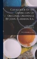 Catalogue Of An Exhibition Of Original Drawings By John Flaxman, R.a.: With An Introductory Essay