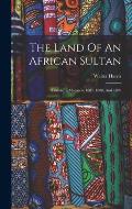 The Land Of An African Sultan: Travels In Morocco, 1887, 1888, And 1889