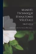 Manuel Technique D'anatomie V?g?tale: Guide Pour L'?tude De La Botanique Microscopique...