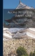 Alone With the Hairy Ainu: Or, 3800 Miles on a Pack Saddle in Yezo and a Cruise to the Kurile Islands
