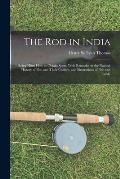 The Rod in India: Being Hints How to Obtain Sport, With Remarks on the Natural History of Fish and Their Culture, and Illustrations of F