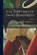 Life And Times Of David Humphreys: Soldier--statesman--poet, belov'd Of Washington,; Volume 2