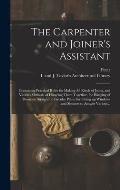 The Carpenter and Joiner's Assistant: Containing Practical Rules for Making All Kinds of Joints, and Various Methods of Hingeing Them Together, for Ha