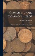 Commons and Common Fields: Or, The History and Policy of the Laws Relating
