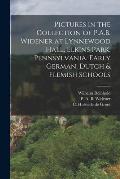 Pictures in the Collection of P.A.B. Widener at Lynnewood Hall, Elkins Park, Pennsylvania. Early German, Dutch & Flemish Schools