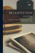 In Lighter Vein: A Collection of Anecdotes, Witty Sayings, Bon Mots, Bright Repartees Eccentricities