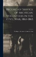 Record of Service of Michigan Volunteers in the Civil War, 1861-1865