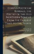 Corpus Poeticum Boreale, the Poetry of the old Northern Tongue From the Earliest Times to the Thirte
