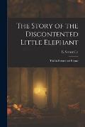 The Story of the Discontented Little Elephant: Told in Pictures and Rhyme