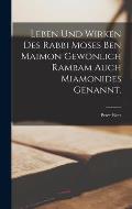 Leben und Wirken des Rabbi Moses ben Maimon gew?nlich Rambam auch Miamonides genannt.