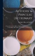 Authors' & Printers' Dictionary: A Guide for Authors, Editors, Printers, Correctors of the Press, Compositors, and Typists, With Full List of Abbrevia