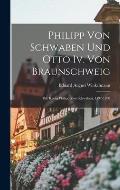 Philipp Von Schwaben Und Otto Iv. Von Braunschweig: Bd. K?nig Philipp Von Schwaben, 1197-1208