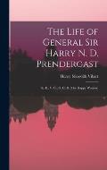 The Life of General Sir Harry N. D. Prendergast: R. E., V. C., G. C. B. (The Happy Warrior)