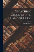 Gioachino Greco On the Game of Chess