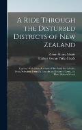 A Ride Through the Disturbed Districts of New Zealand: Together With Some Accounts of the South Sea Islands: Being Selections From the Journals and Le