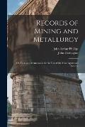 Records of Mining and Metallurgy: Or, Facts and Memoranda for the Use of the Mine Agent and Smelter