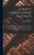 A Select Collection of Old Plays: God's Promises/ John Bale -Four P's/ John Heywood -Ferrex & Porrex/ Thomas Sackville [Dorset] & Thomas Norton -Damon