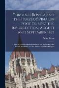 Through Bosnia and the Herzeg?vina On Foot During the Insurrection, August and September 1875: With an Historical Review of Bosnia, and a Glimpse at t