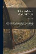 T'eylandt Mauritius: Esquisses Historiques (1598-1710). Pr?c?d?es D'une Notice Sur La D?couverte Des Mascareignes Et Suivies D'une Monograp