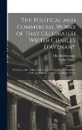The Political and Commercial Works of That Celebrated Writer Charles D'avenant: Relating to the Trade and Revenue of England, the Plantation Trade, th