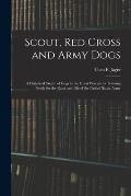 Scout, Red Cross and Army Dogs: A Historical Sketch of Dogs in the Great War and a Training Guide for the Rank and File of the United States Army