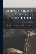 Across Yunnan & Tonking by Archibald Little: Part I. Between Two Capitals. Part Ii. Yunnanfu to the Coast