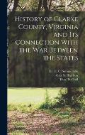 History of Clarke County, Virginia and its Connection With the war Between the States
